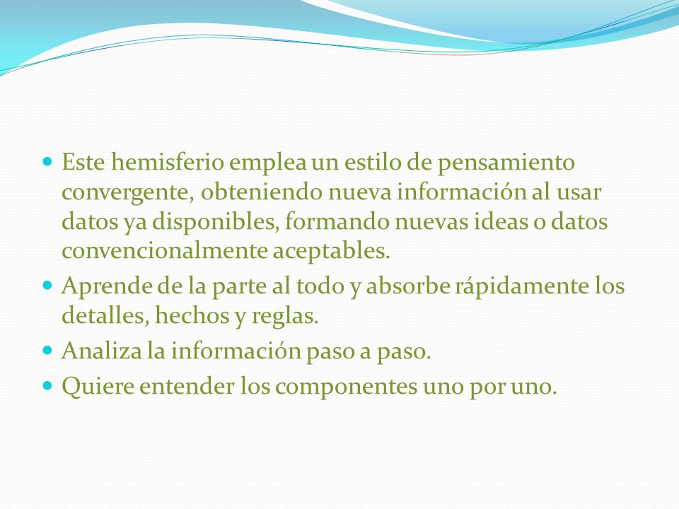 Este hemisferio emplea un estilo de pensamiento convergente, obteniendo nueva información al usar datos ya disponibles, formando nuevas ideas o datos convencionalmente aceptables.