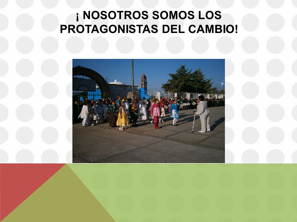 ¡ nosotros somos los protagonistas del cambio!