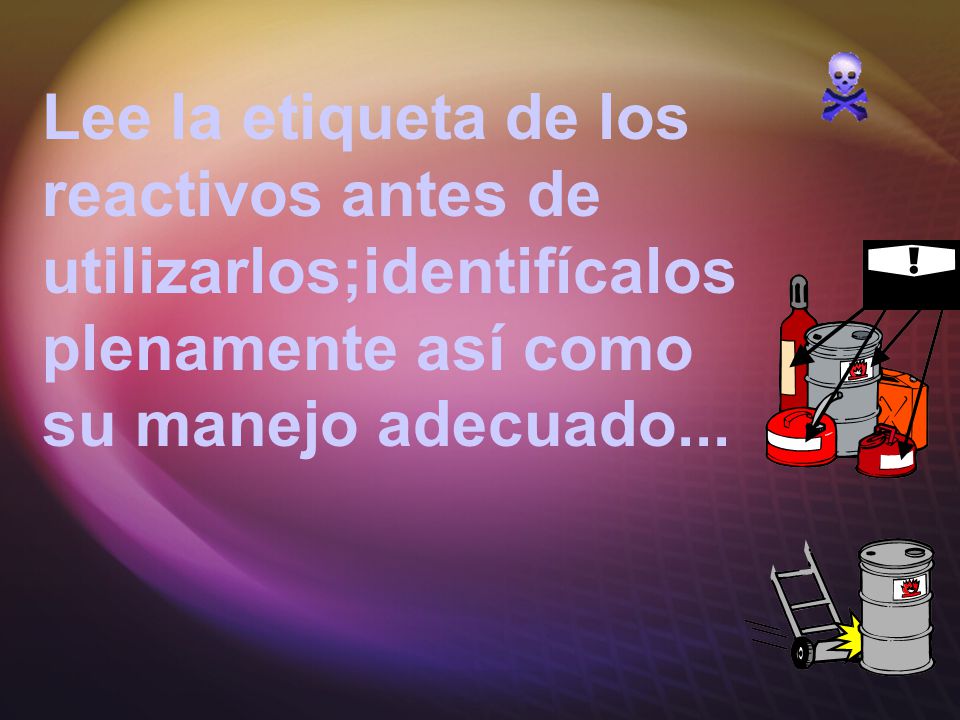 Lee la etiqueta de los reactivos antes de utilizarlos;identifícalos plenamente así como su manejo adecuado...