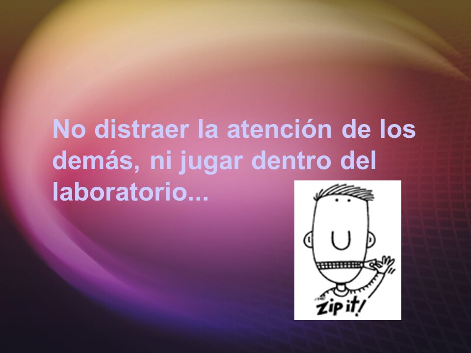 No distraer la atención de los demás, ni jugar dentro del laboratorio...