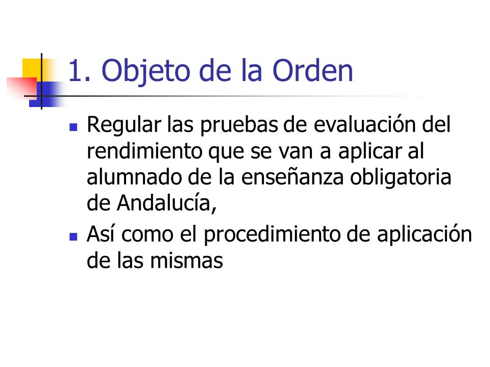 1. Objeto de la Orden Regular las pruebas de evaluación del rendimiento que se van a aplicar al alumnado de la enseñanza obligatoria de Andalucía,