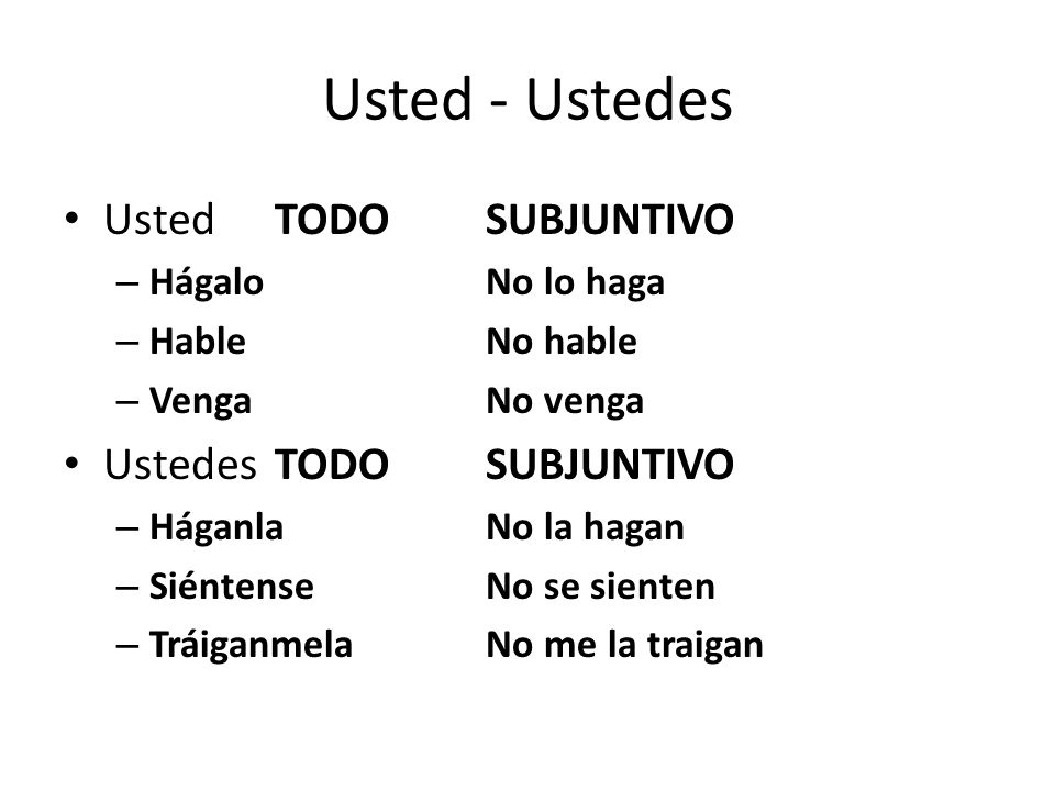 Usted - Ustedes Usted TODO SUBJUNTIVO Ustedes TODO SUBJUNTIVO