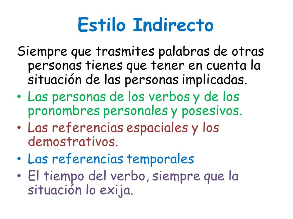 Estilo Indirecto Siempre que trasmites palabras de otras personas tienes que tener en cuenta la situación de las personas implicadas.