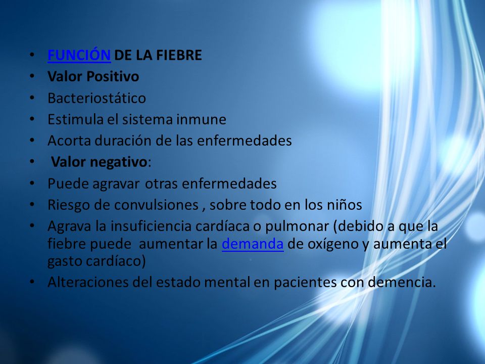 FUNCIÓN DE LA FIEBRE Valor Positivo. Bacteriostático. Estimula el sistema inmune. Acorta duración de las enfermedades.