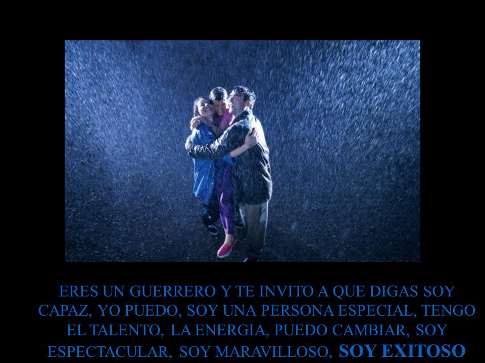 ERES UN GUERRERO Y TE INVITO A QUE DIGAS SOY CAPAZ, YO PUEDO, SOY UNA PERSONA ESPECIAL, TENGO EL TALENTO, LA ENERGIA, PUEDO CAMBIAR, SOY ESPECTACULAR, SOY MARAVILLOSO, SOY EXITOSO