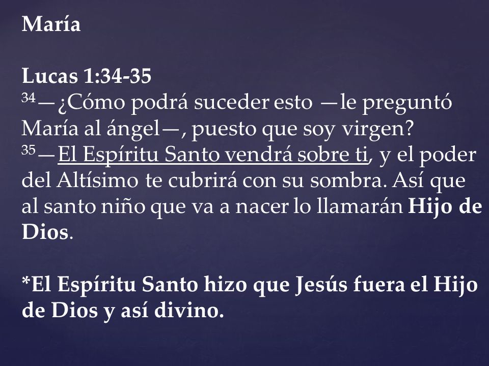 María Lucas 1: —¿Cómo podrá suceder esto —le preguntó María al ángel—, puesto que soy virgen