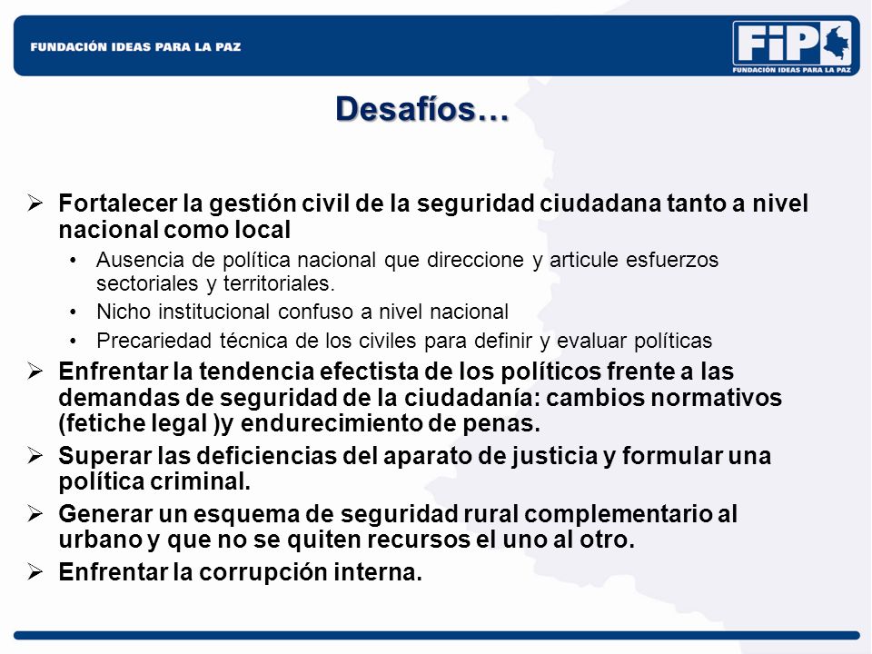 Desafíos… Fortalecer la gestión civil de la seguridad ciudadana tanto a nivel nacional como local.