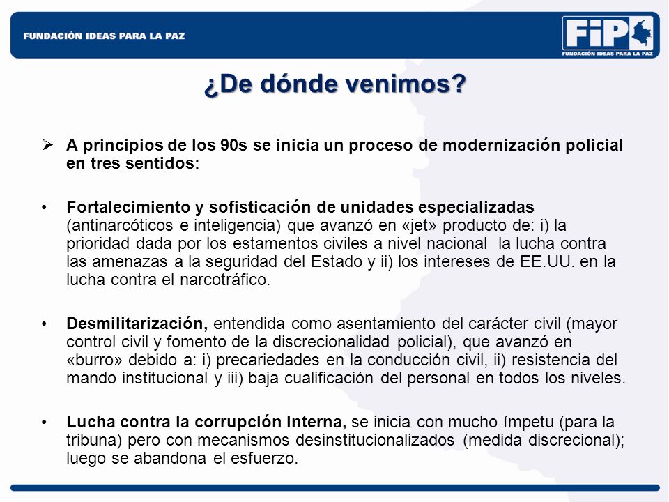 ¿De dónde venimos A principios de los 90s se inicia un proceso de modernización policial en tres sentidos: