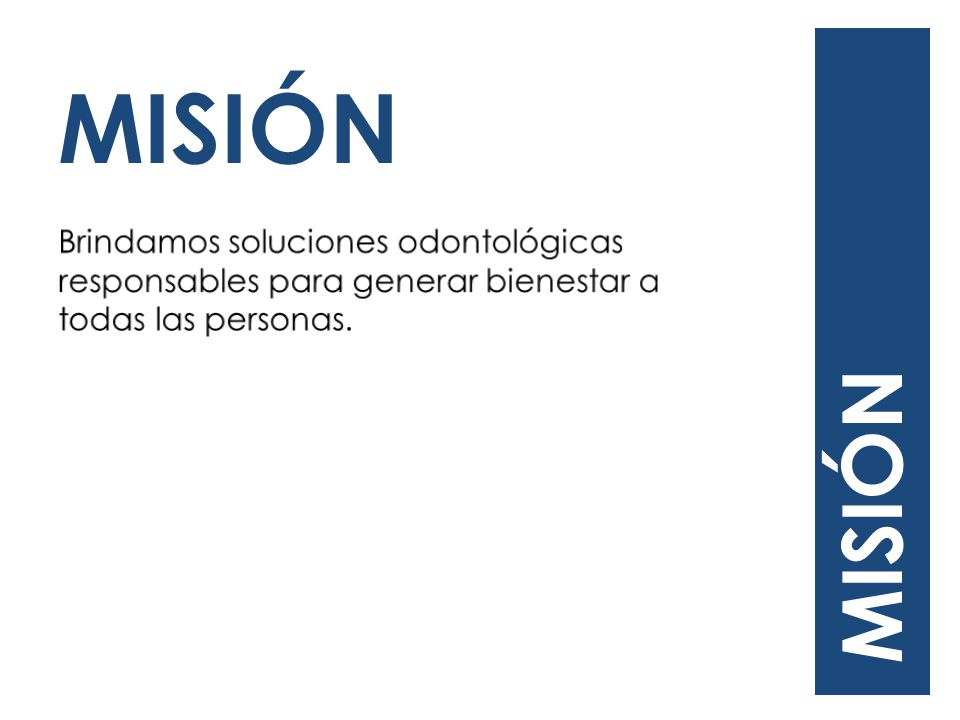 MISIÓN Brindamos soluciones odontológicas responsables para generar bienestar a todas las personas.