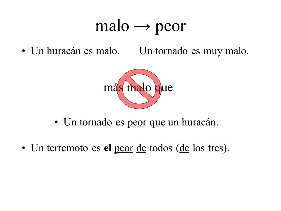 malo → peor más malo que Un huracán es malo. Un tornado es muy malo.