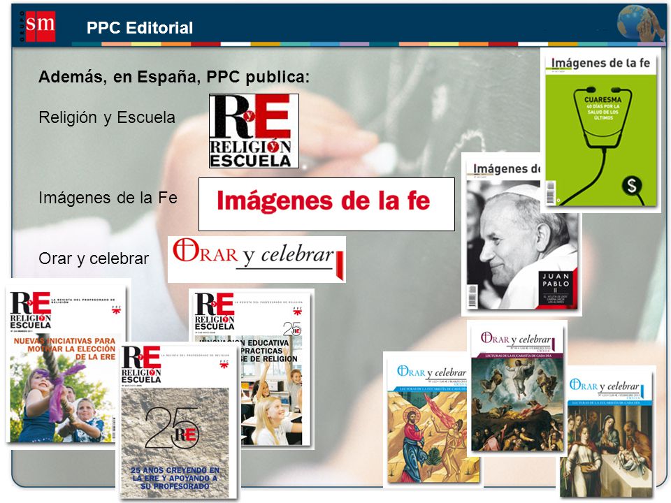 PPC Editorial Además, en España, PPC publica: Religión y Escuela Imágenes de la Fe Orar y celebrar