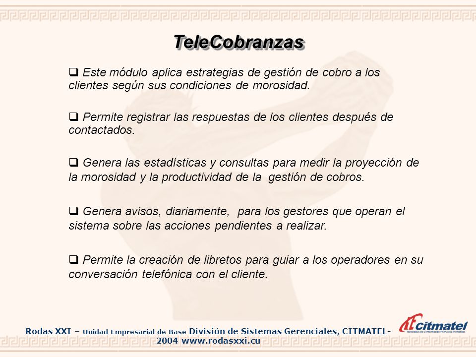 TeleCobranzas Este módulo aplica estrategias de gestión de cobro a los clientes según sus condiciones de morosidad.