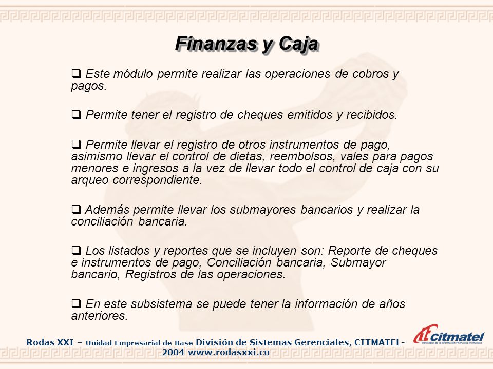 Finanzas y Caja Este módulo permite realizar las operaciones de cobros y pagos. Permite tener el registro de cheques emitidos y recibidos.