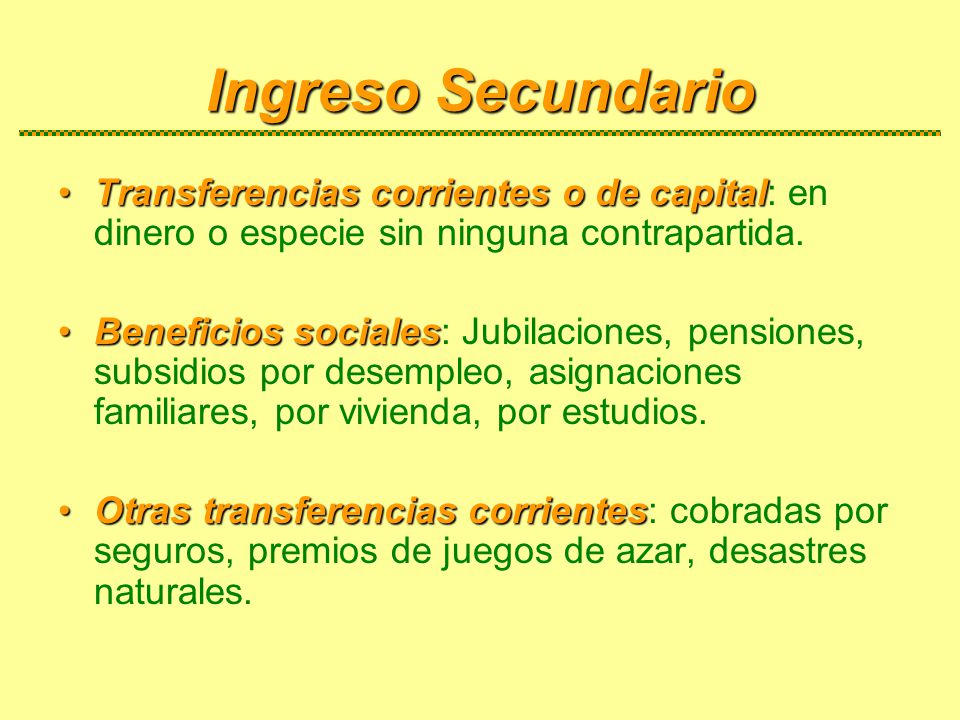Ingreso Secundario Transferencias corrientes o de capital: en dinero o especie sin ninguna contrapartida.