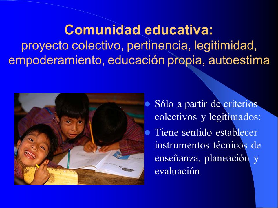 Comunidad educativa: proyecto colectivo, pertinencia, legitimidad, empoderamiento, educación propia, autoestima