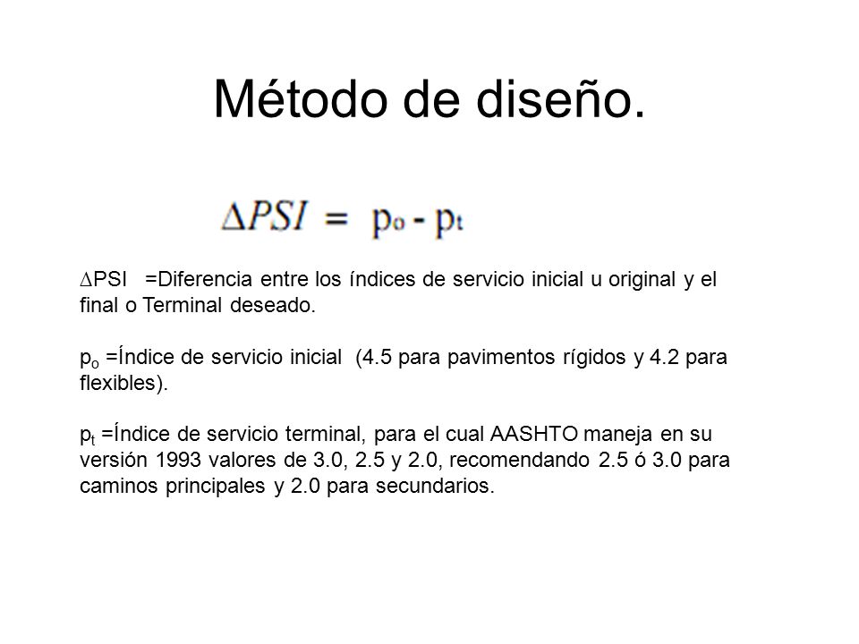 Método de diseño. ∆PSI =Diferencia entre los índices de servicio inicial u original y el final o Terminal deseado.