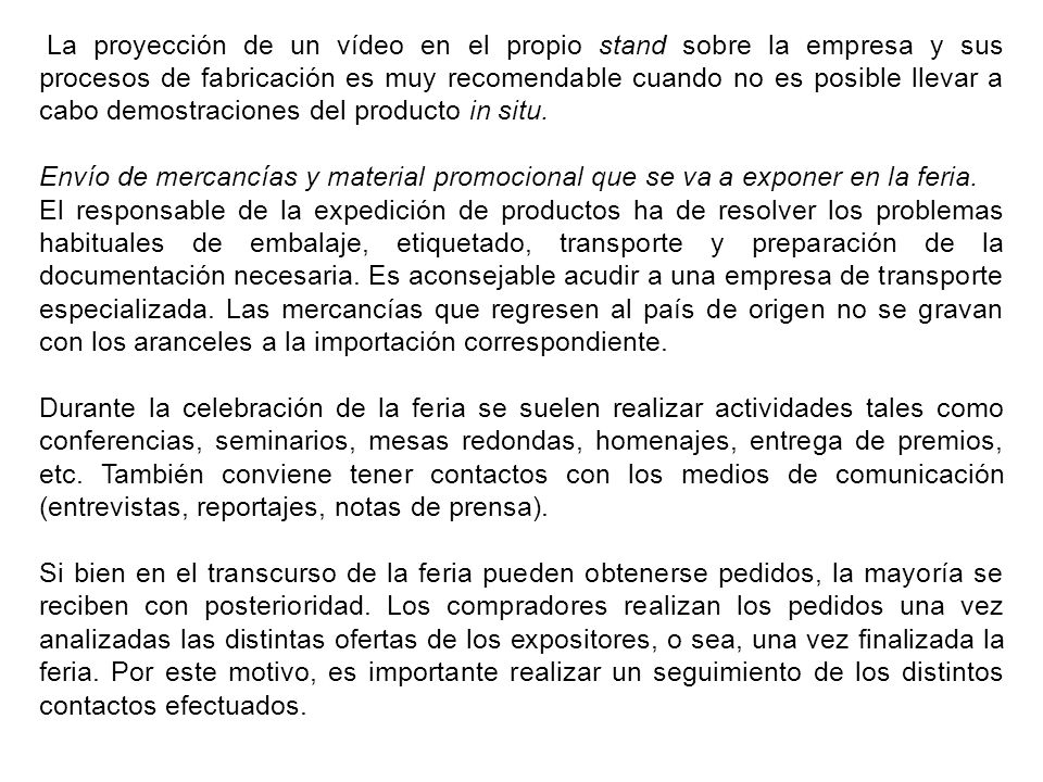 La proyección de un vídeo en el propio stand sobre la empresa y sus procesos de fabricación es muy recomendable cuando no es posible llevar a cabo demostraciones del producto in situ.