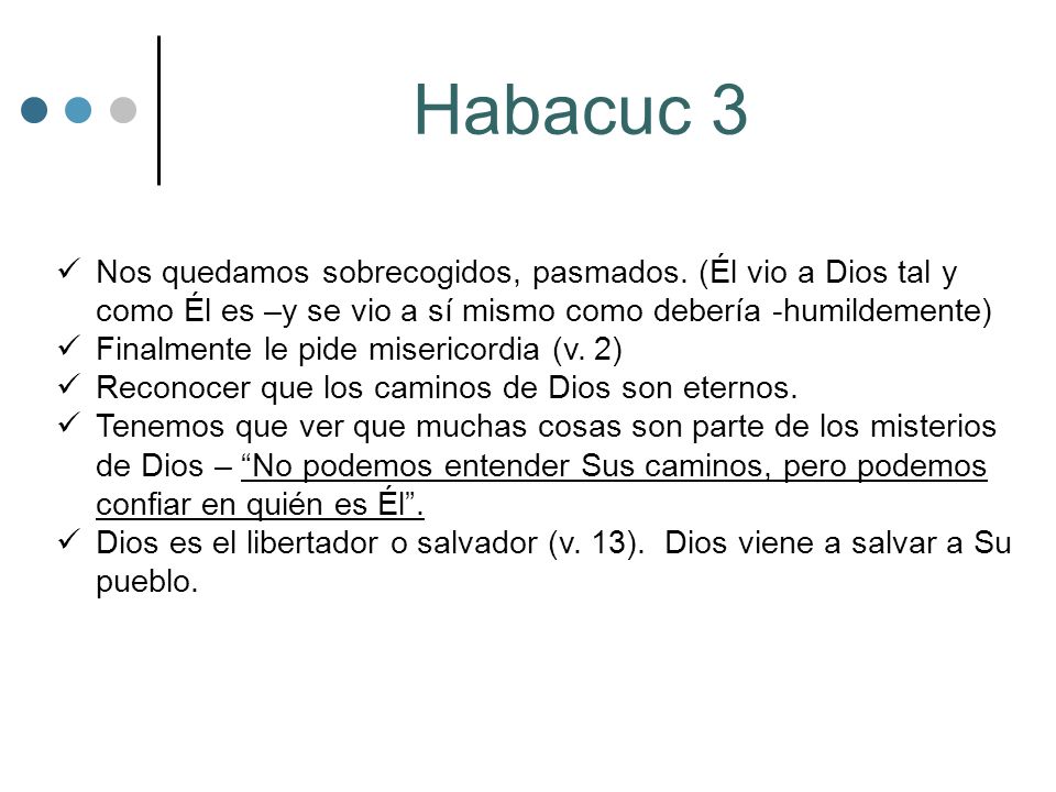 Habacuc 3 Nos quedamos sobrecogidos, pasmados. (Él vio a Dios tal y como Él es –y se vio a sí mismo como debería -humildemente)