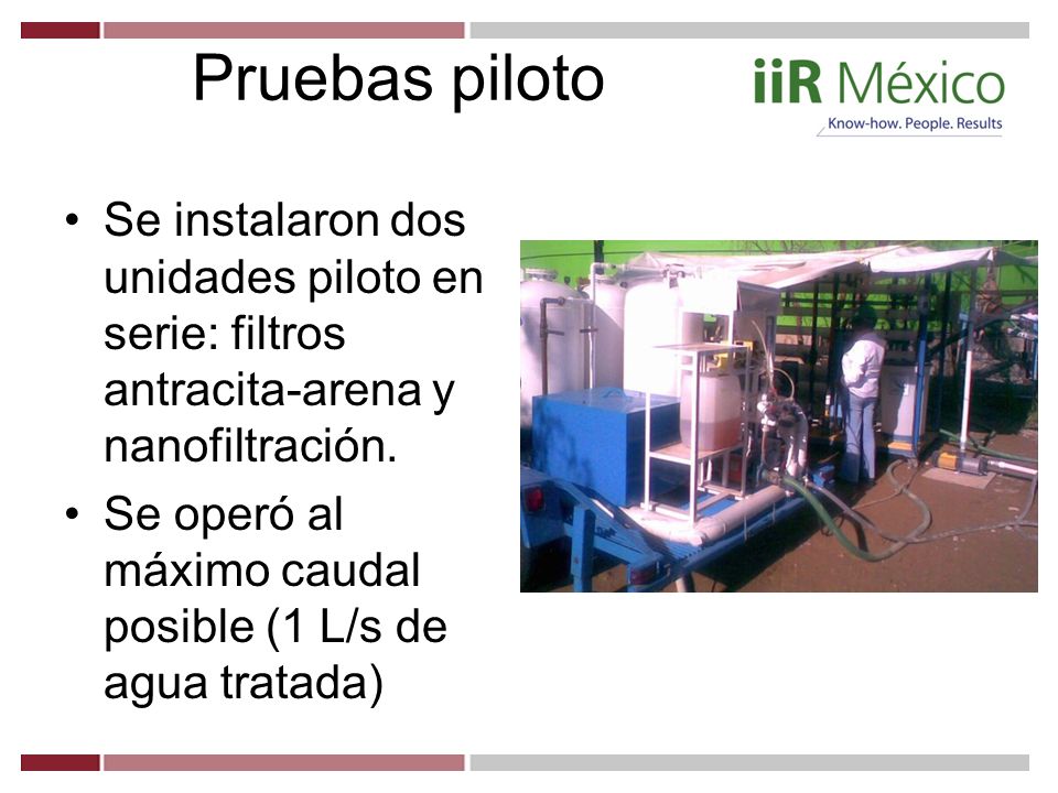 Pruebas piloto Se instalaron dos unidades piloto en serie: filtros antracita-arena y nanofiltración.