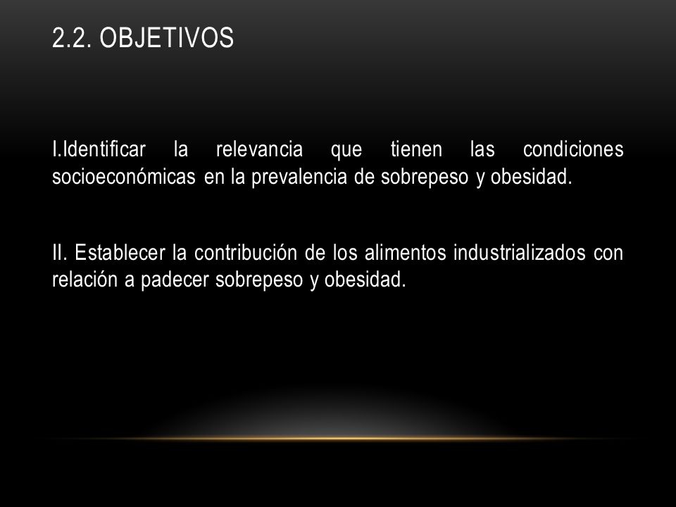 2.2. Objetivos I.Identificar la relevancia que tienen las condiciones socioeconómicas en la prevalencia de sobrepeso y obesidad.