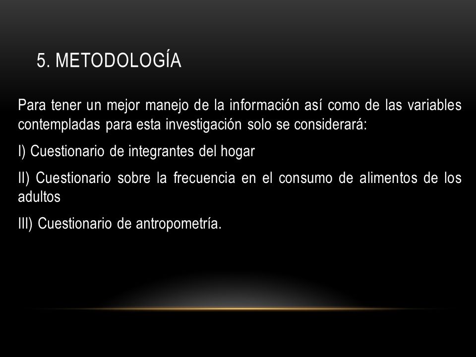 5. Metodología Para tener un mejor manejo de la información así como de las variables contempladas para esta investigación solo se considerará: