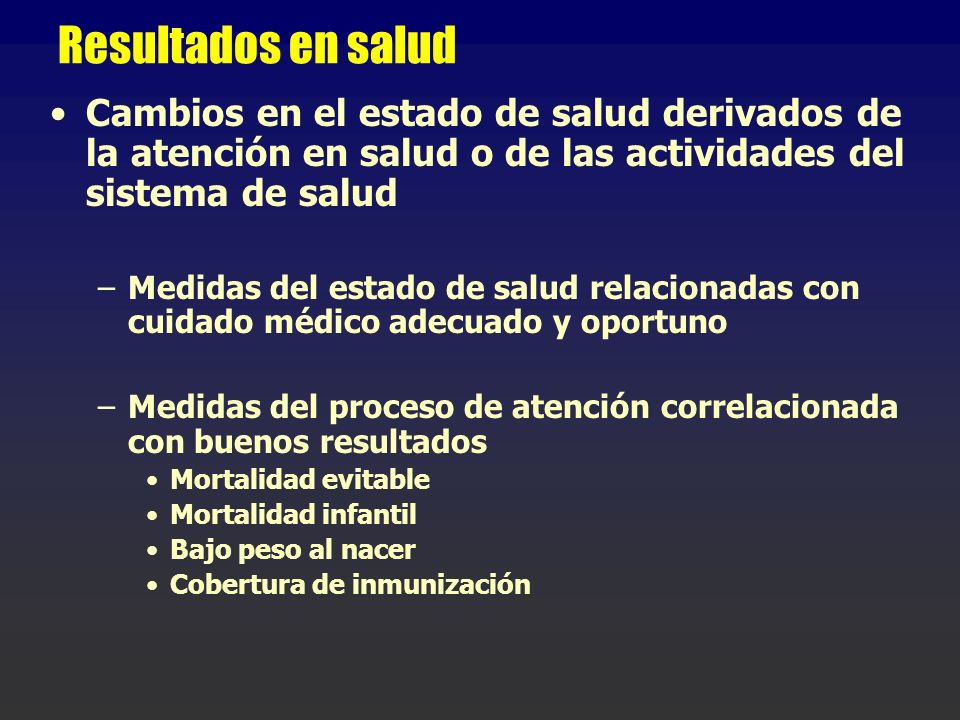 Resultados en salud Cambios en el estado de salud derivados de la atención en salud o de las actividades del sistema de salud.