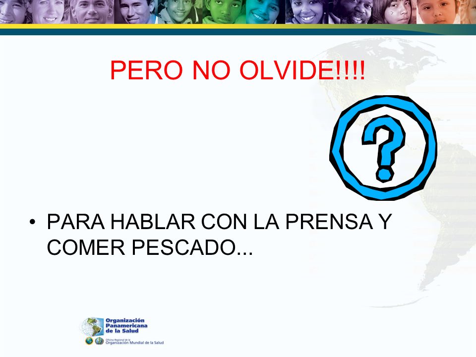 PERO NO OLVIDE!!!! PARA HABLAR CON LA PRENSA Y COMER PESCADO...