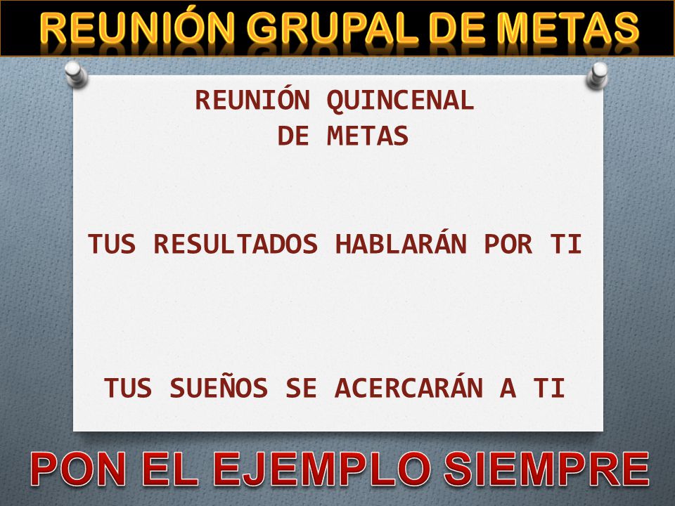 PON EL EJEMPLO SIEMPRE Reunión grupal de metas REUNIÓN QUINCENAL
