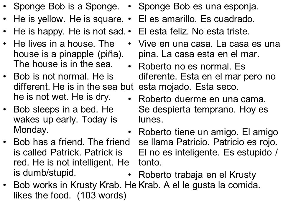 Sponge Bob is a Sponge. He is yellow. He is square. He is happy. He is not sad.