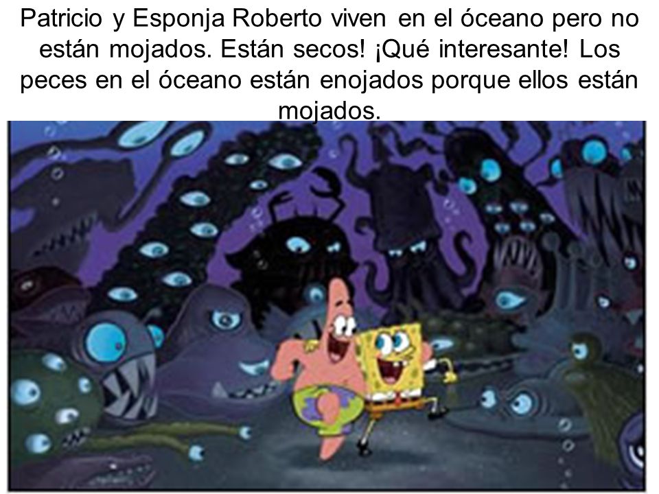 Patricio y Esponja Roberto viven en el óceano pero no están mojados