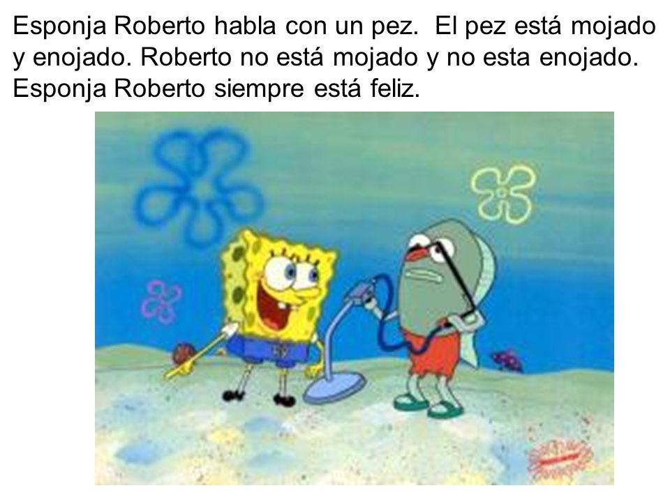 Esponja Roberto habla con un pez. El pez está mojado y enojado