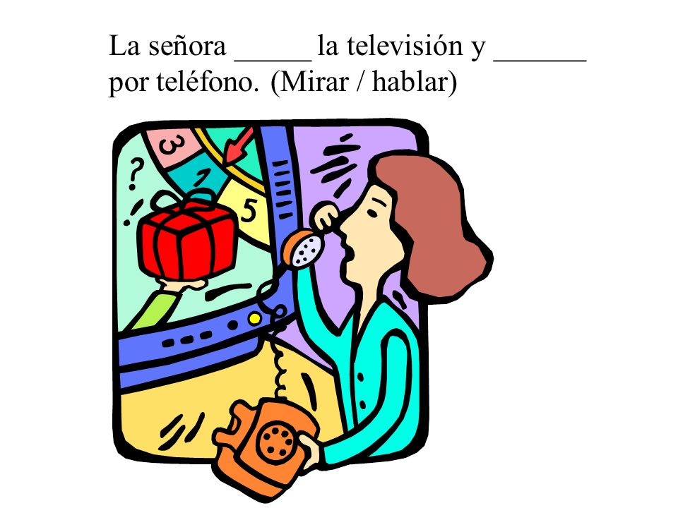 La señora _____ la televisión y ______ por teléfono. (Mirar / hablar)