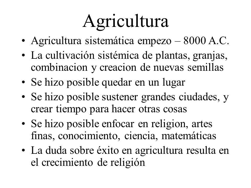 Agricultura Agricultura sistemática empezo – 8000 A.C.