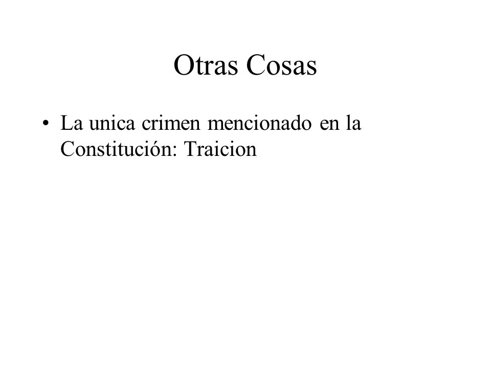 Otras Cosas La unica crimen mencionado en la Constitución: Traicion