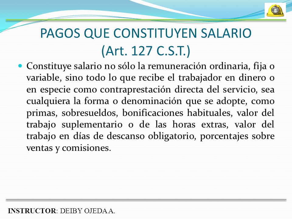 PAGOS QUE CONSTITUYEN SALARIO (Art. 127 C.S.T.)