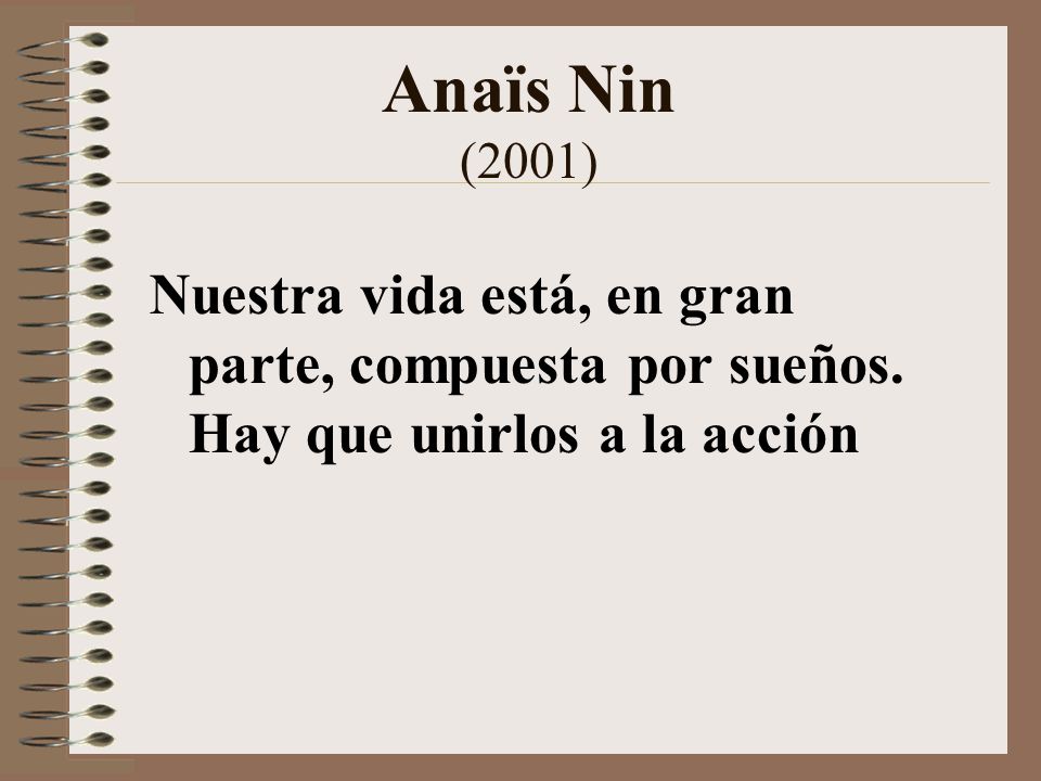 Anaïs Nin (2001) Nuestra vida está, en gran parte, compuesta por sueños.