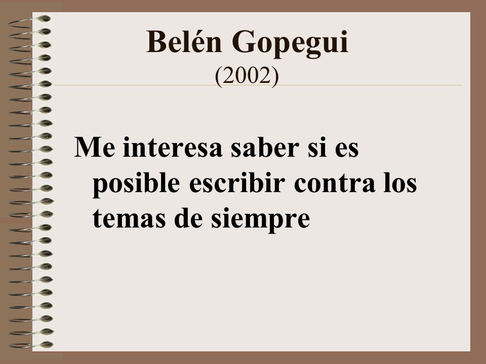Belén Gopegui (2002) Me interesa saber si es posible escribir contra los temas de siempre