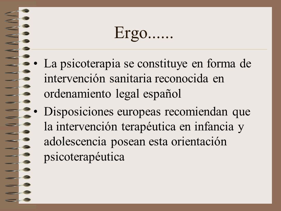 Ergo La psicoterapia se constituye en forma de intervención sanitaria reconocida en ordenamiento legal español.