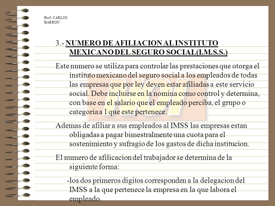 Prof: CARLOS BARRON 3.- NUMERO DE AFILIACION AL INSTITUTO MEXICANO DEL SEGURO SOCIAL(I.M.S.S.)