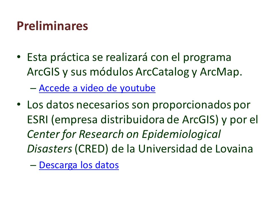 Preliminares Esta práctica se realizará con el programa ArcGIS y sus módulos ArcCatalog y ArcMap. Accede a video de youtube.
