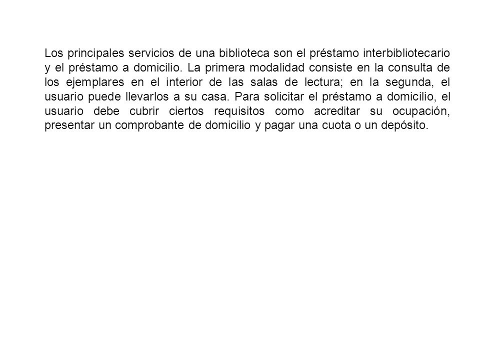 Los principales servicios de una biblioteca son el préstamo interbibliotecario y el préstamo a domicilio.