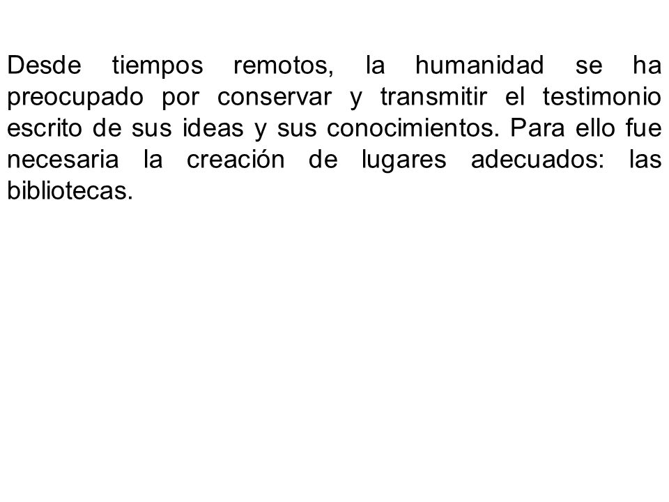 Desde tiempos remotos, la humanidad se ha preocupado por conservar y transmitir el testimonio escrito de sus ideas y sus conocimientos.