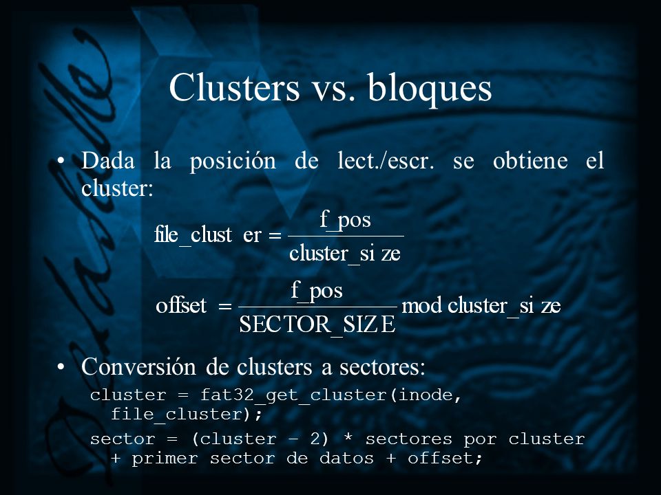 Clusters vs. bloques Dada la posición de lect./escr. se obtiene el cluster: Conversión de clusters a sectores: