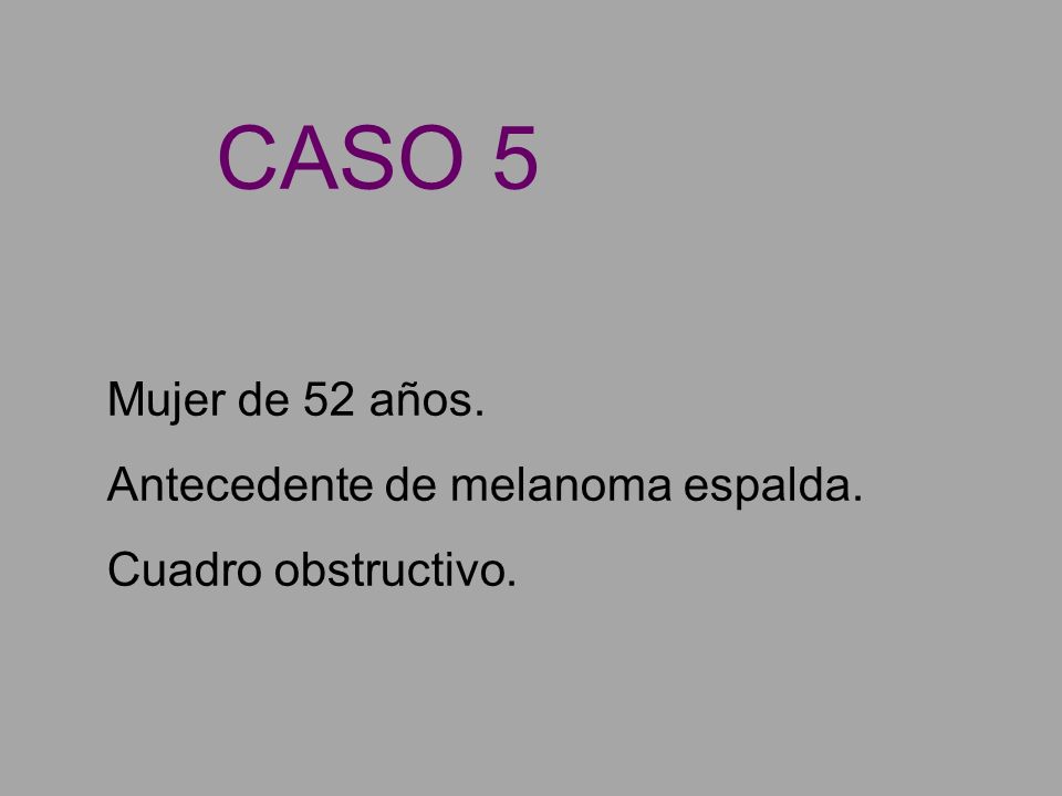 CASO 5 Mujer de 52 años. Antecedente de melanoma espalda.