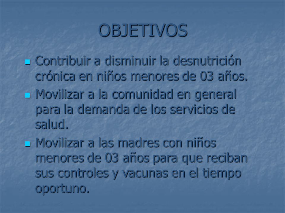 OBJETIVOS Contribuir a disminuir la desnutrición crónica en niños menores de 03 años.
