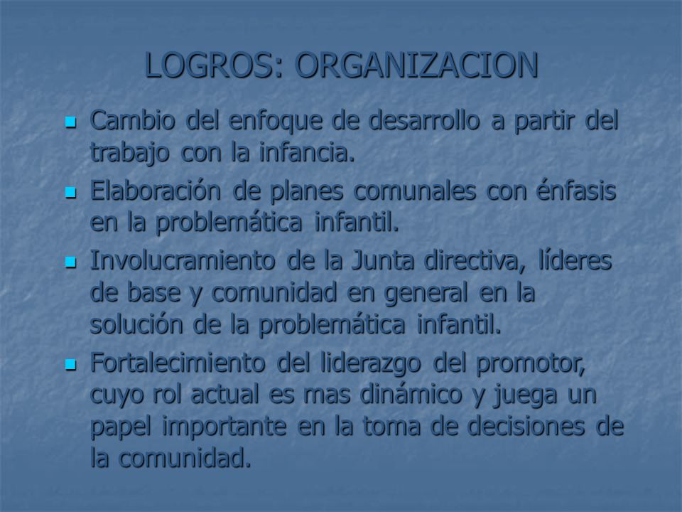LOGROS: ORGANIZACION Cambio del enfoque de desarrollo a partir del trabajo con la infancia.