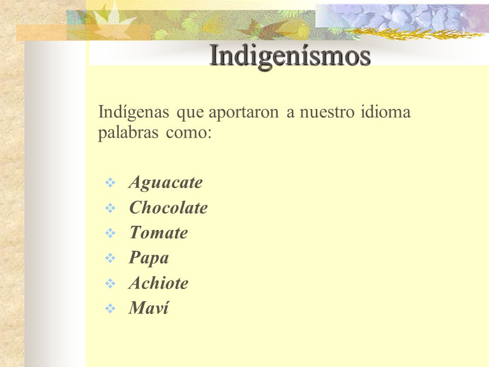 Indigenísmos Indígenas que aportaron a nuestro idioma palabras como: