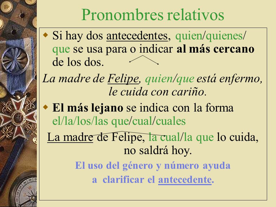El uso del género y número ayuda a clarificar el antecedente.