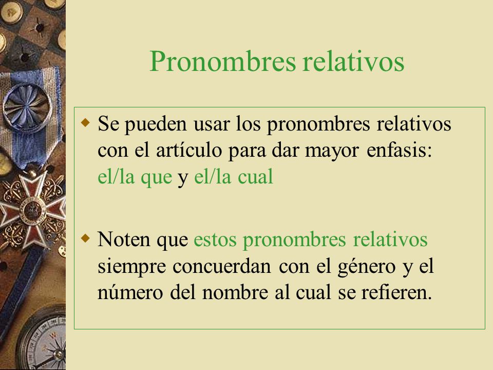 Pronombres relativos Se pueden usar los pronombres relativos con el artículo para dar mayor enfasis: el/la que y el/la cual.