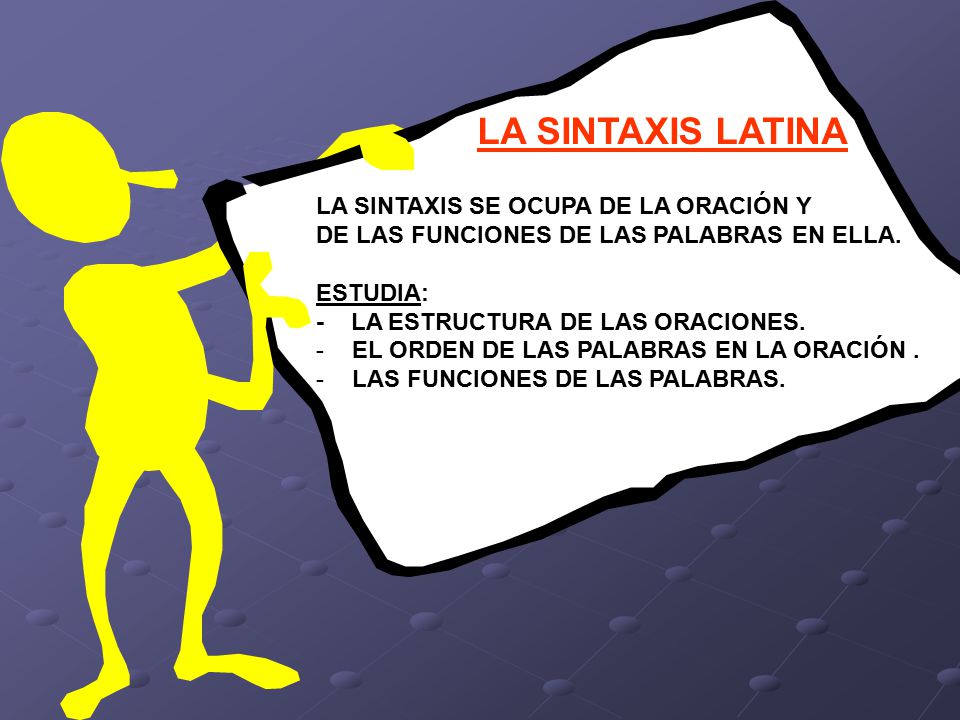 LA SINTAXIS LATINA LA SINTAXIS SE OCUPA DE LA ORACIÓN Y